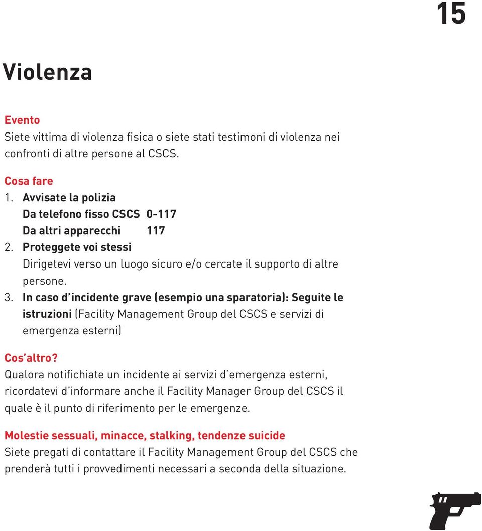 In caso d incidente grave (esempio una sparatoria): Seguite le istruzioni (Facility Management Group del CSCS e servizi di emergenza esterni) Cos altro?