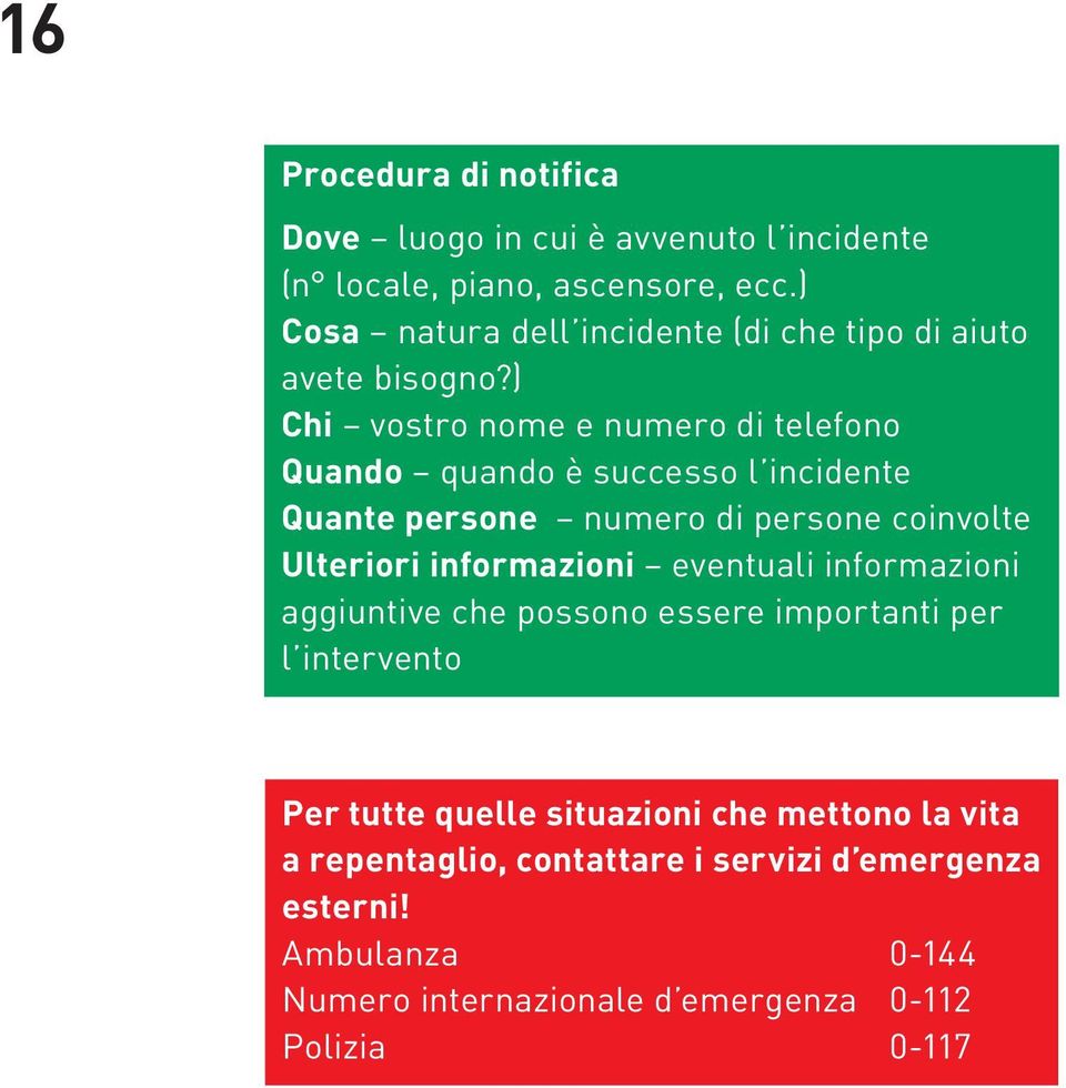 ) Chi vostro nome e numero di telefono Quando quando è successo l incidente Quante persone numero di persone coinvolte Ulteriori