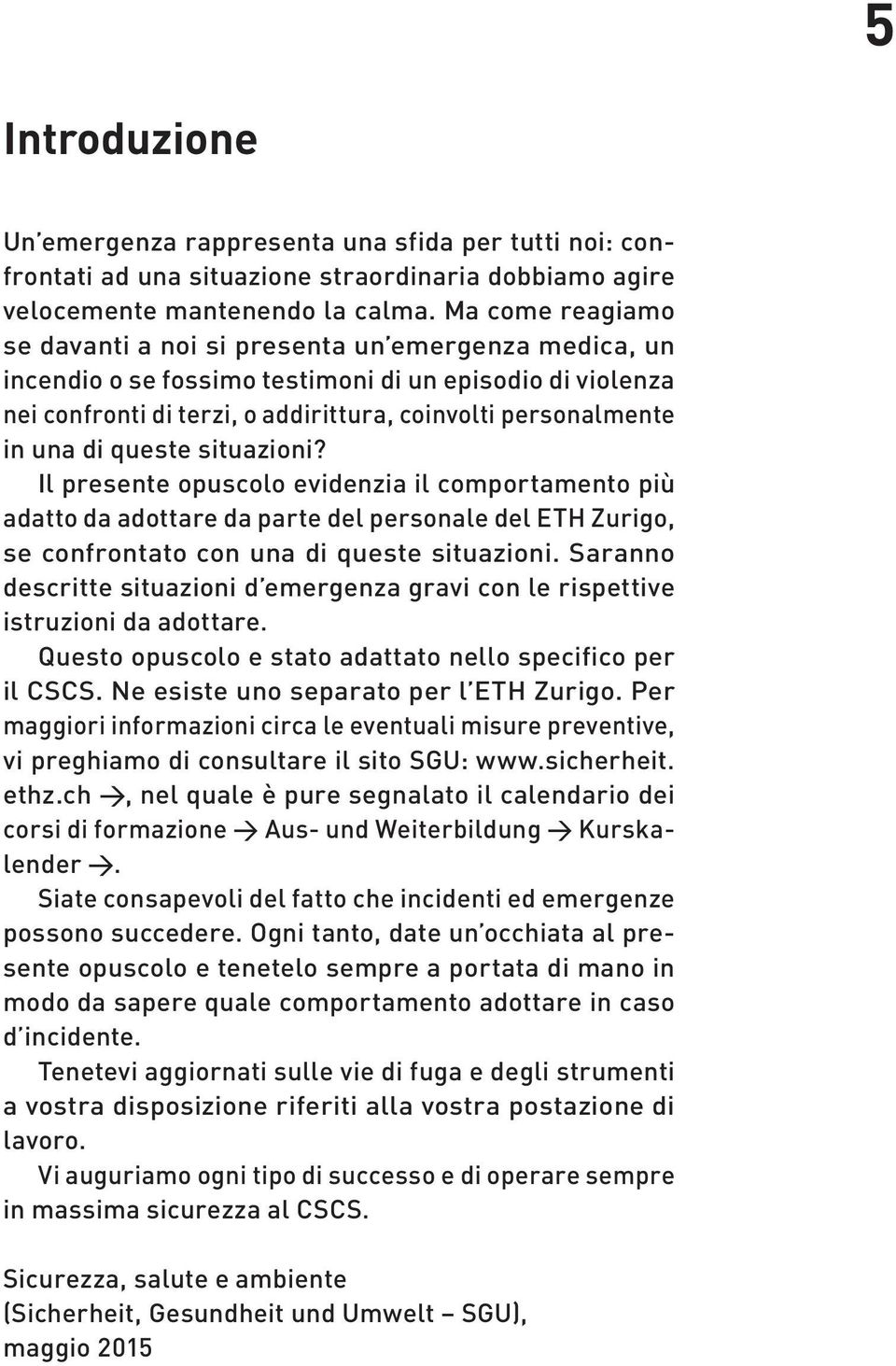 di queste situazioni? Il presente opuscolo evidenzia il comportamento più adatto da adottare da parte del personale del ETH Zurigo, se confrontato con una di queste situazioni.