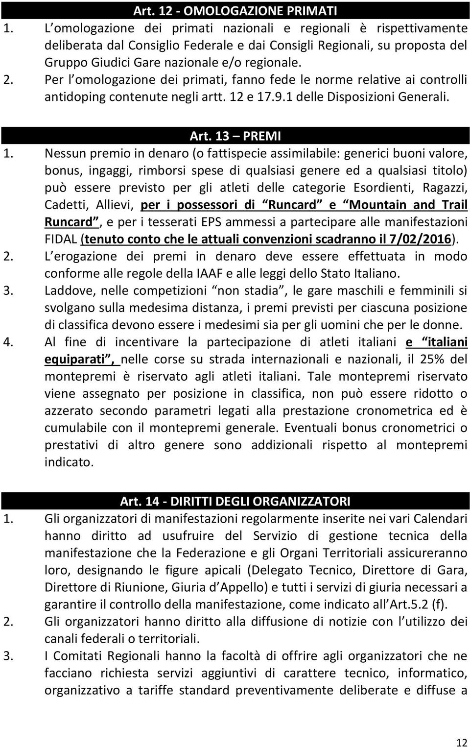 Per l omologazione dei primati, fanno fede le norme relative ai controlli antidoping contenute negli artt. 12 e 17.9.1 delle Disposizioni Generali. Art. 13 PREMI 1.