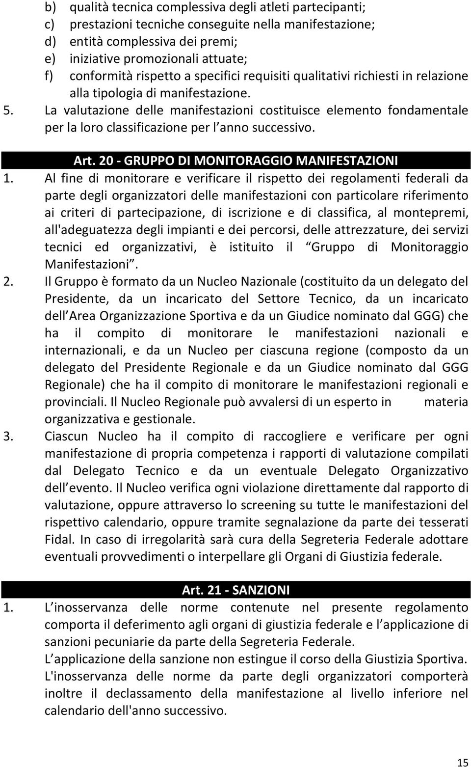 La valutazione delle manifestazioni costituisce elemento fondamentale per la loro classificazione per l anno successivo. Art. 20 - GRUPPO DI MONITORAGGIO MANIFESTAZIONI 1.