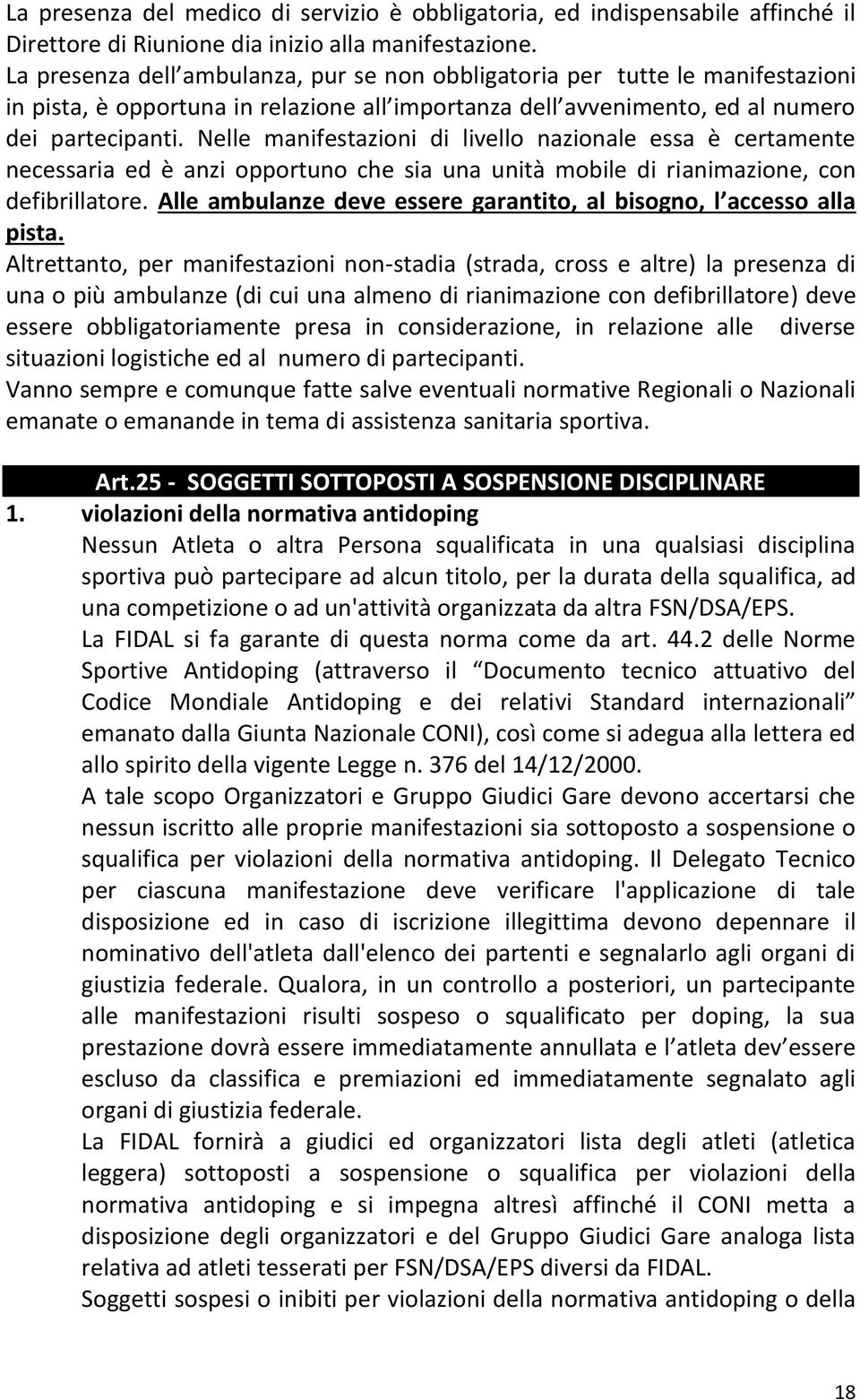 Nelle manifestazioni di livello nazionale essa è certamente necessaria ed è anzi opportuno che sia una unità mobile di rianimazione, con defibrillatore.