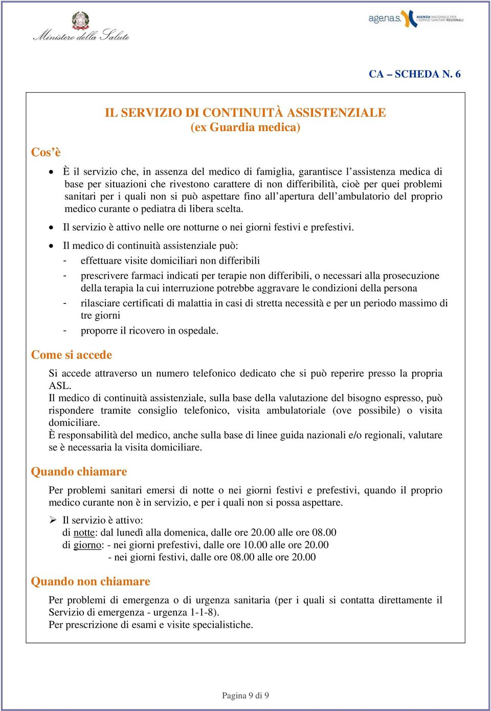 di non differibilità, cioè per quei problemi sanitari per i quali non si può aspettare fino all apertura dell ambulatorio del proprio medico curante o pediatra di libera scelta.