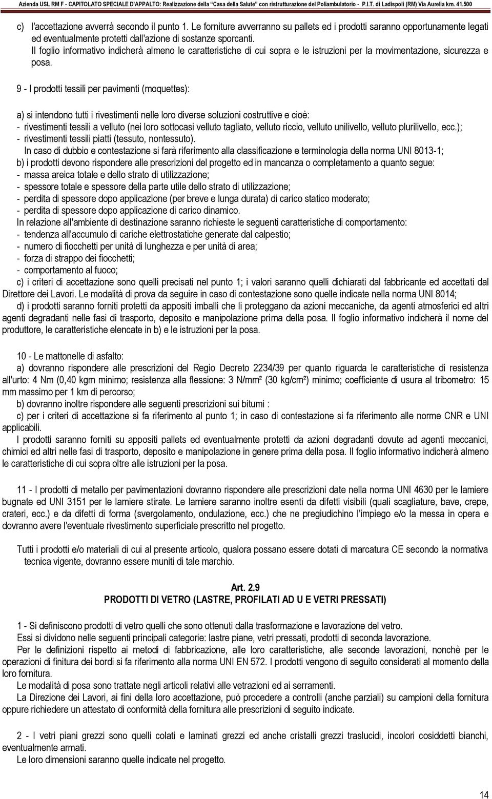 9 - I prodotti tessili per pavimenti (moquettes): a) si intendono tutti i rivestimenti nelle loro diverse soluzioni costruttive e cioè: - rivestimenti tessili a velluto (nei loro sottocasi velluto