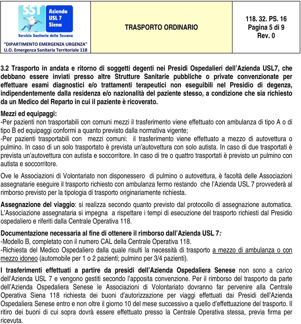 effettuare esami diagnostici e/o trattamenti terapeutici non eseguibili nel Presidio di degenza, indipendentemente dalla residenza e/o nazionalità del paziente stesso, a condizione che sia richiesto