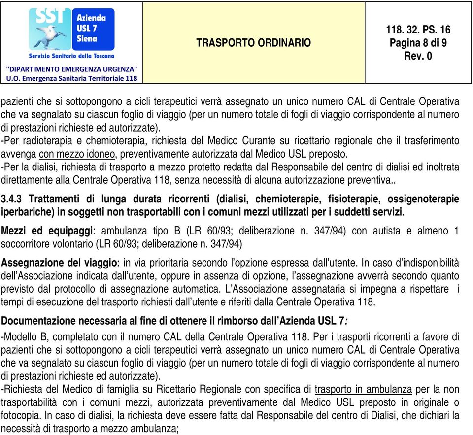 -Per radioterapia e chemioterapia, richiesta del Medico Curante su ricettario regionale che il trasferimento avvenga con mezzo idoneo, preventivamente autorizzata dal Medico USL preposto.