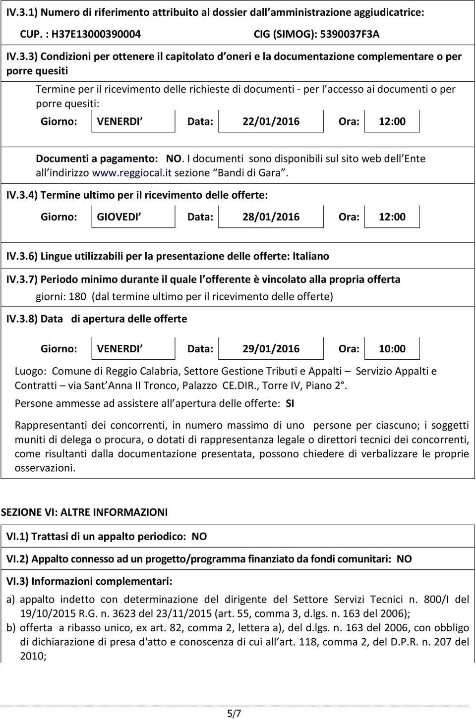 Documenti a pagamento: NO. I documenti sono disponibili sul sito web dell Ente all indirizzo www.reggiocal.it sezione Bandi di Gara. IV.3.