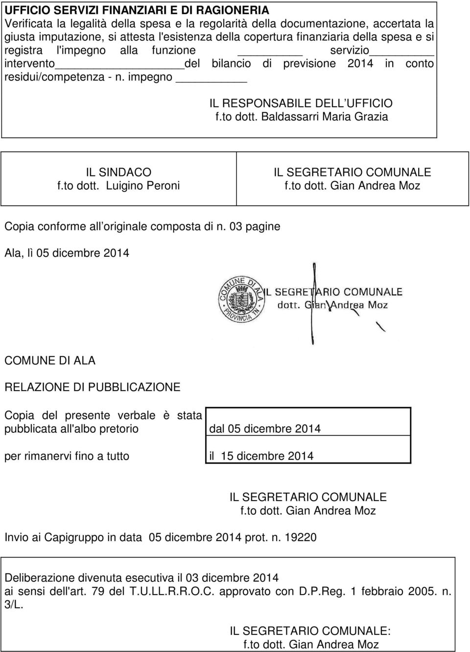 Baldassarri Maria Grazia IL SINDACO f.to dott. Luigino Peroni IL SEGRETARIO COMUNALE Copia conforme all originale composta di n.