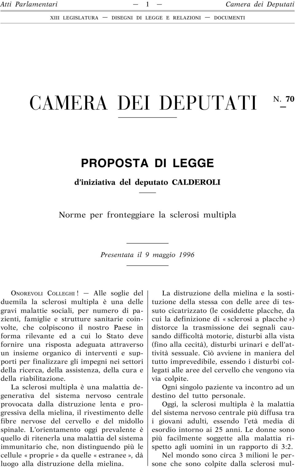 Alle soglie del duemila la sclerosi multipla è una delle gravi malattie sociali, per numero di pazienti, famiglie e strutture sanitarie coinvolte, che colpiscono il nostro Paese in forma rilevante ed