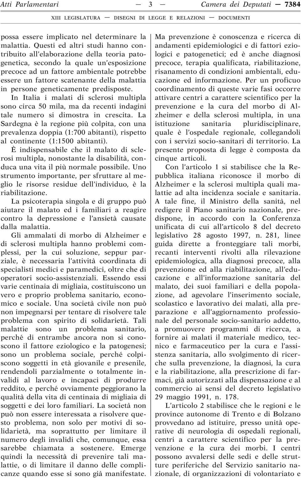 malattia in persone geneticamente predisposte. In Italia i malati di sclerosi multipla sono circa 50 mila, ma da recenti indagini tale numero si dimostra in crescita.