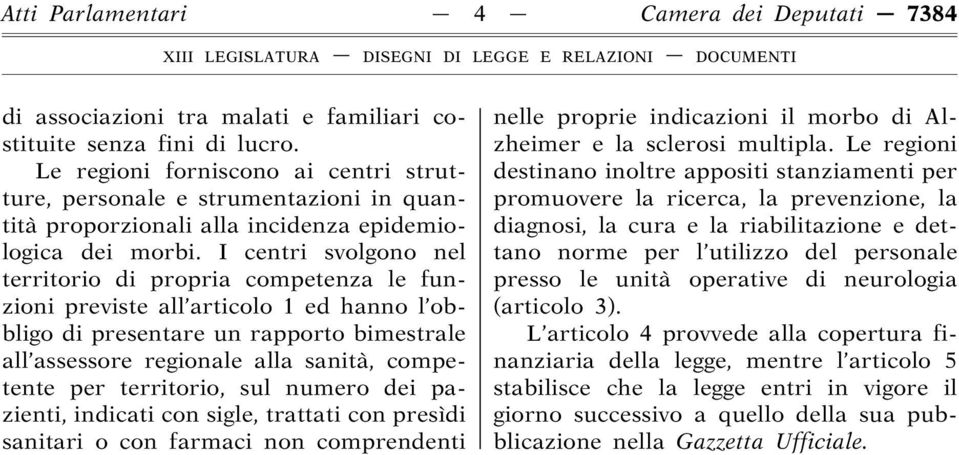 I centri svolgono nel territorio di propria competenza le funzioni previste all articolo 1 ed hanno l obbligo di presentare un rapporto bimestrale all assessore regionale alla sanità, competente per