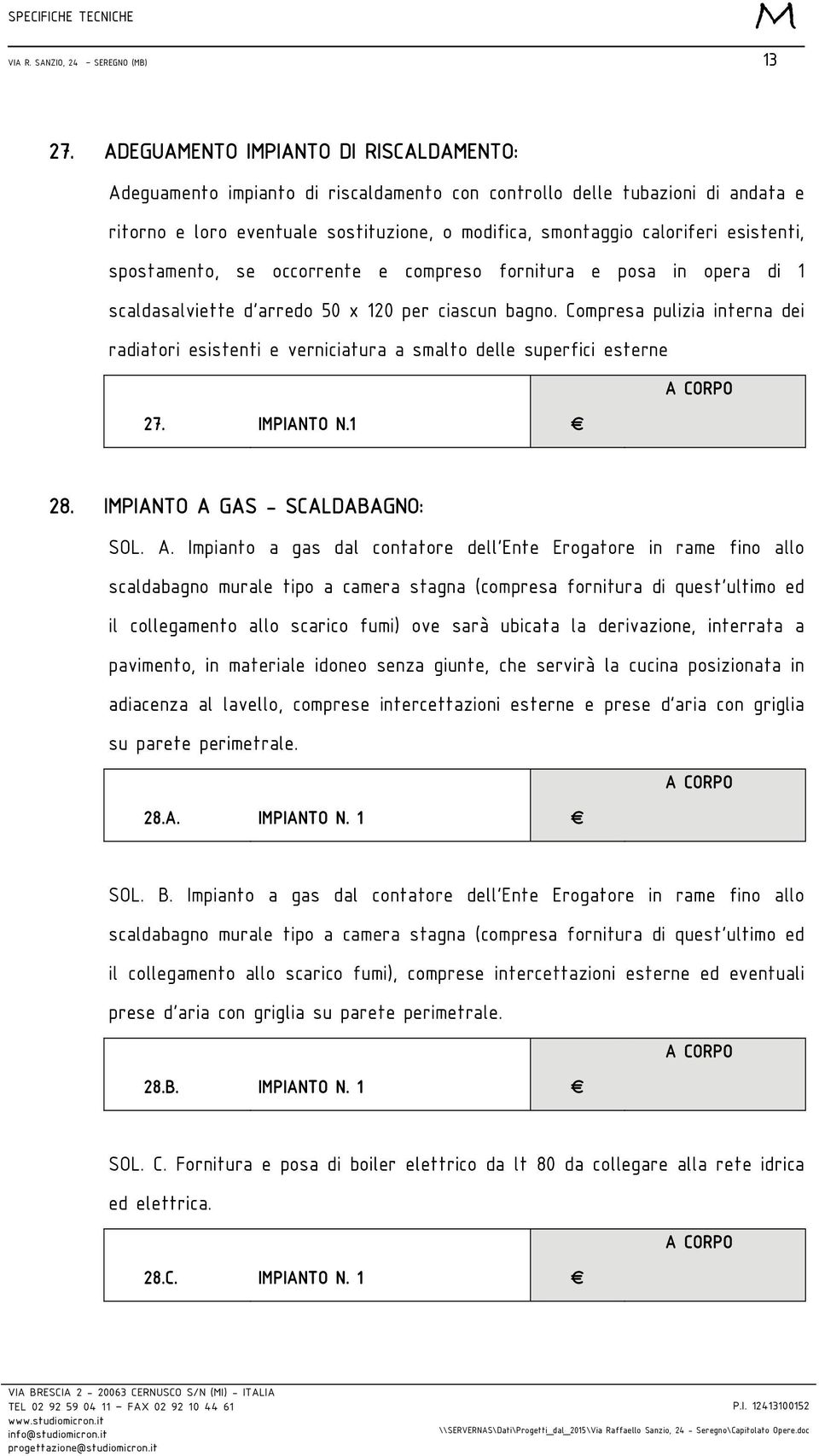 spostamento, se occorrente e compreso fornitura e posa in opera di 1 scaldasalviette d'arredo 50 x 120 per ciascun bagno.