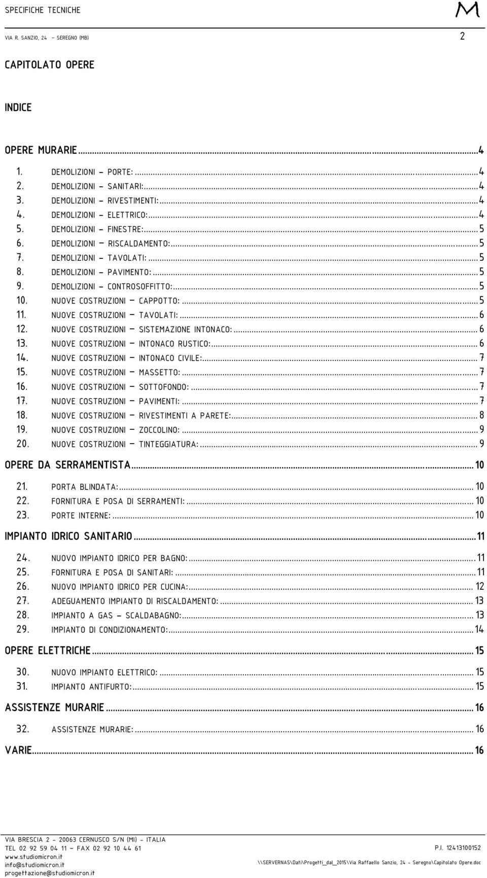 NUOVE COSTRUZIONI TAVOLATI:... 6 12. NUOVE COSTRUZIONI SISTEAZIONE INTONACO:... 6 13. NUOVE COSTRUZIONI INTONACO RUSTICO:... 6 14. NUOVE COSTRUZIONI INTONACO CIVILE:... 7 15.