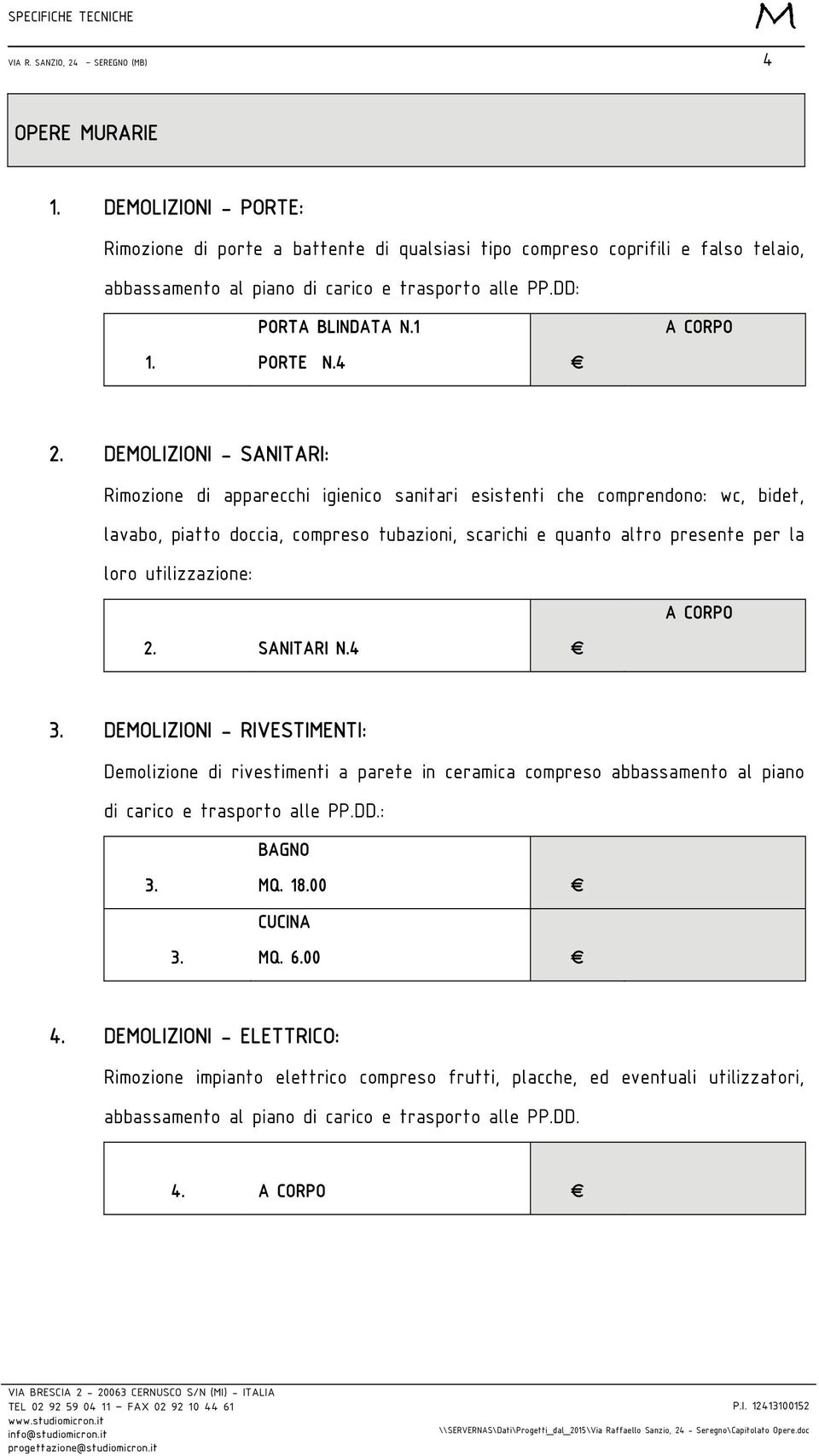 DEOLIZIONI - SANITARI: Rimozione di apparecchi igienico sanitari esistenti che comprendono: wc, bidet, lavabo, piatto doccia, compreso tubazioni, scarichi e quanto altro presente per la loro