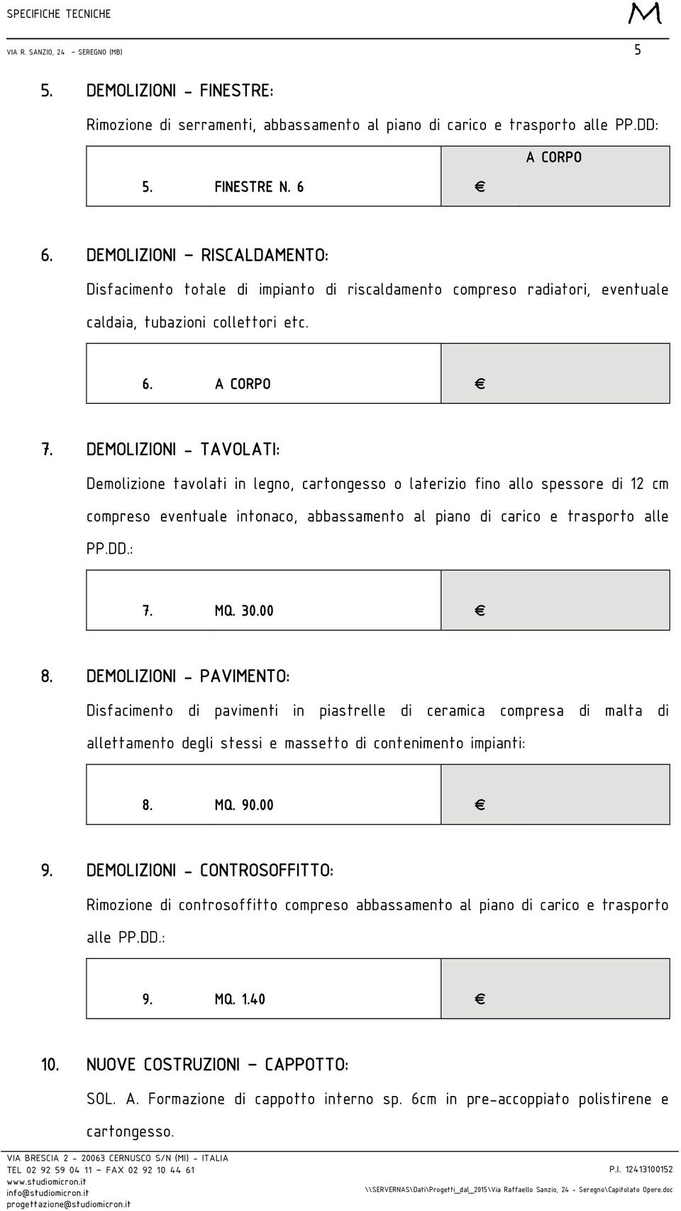 DEOLIZIONI - TAVOLATI: Demolizione tavolati in legno, cartongesso o laterizio fino allo spessore di 12 cm compreso eventuale intonaco, abbassamento al piano di carico e trasporto alle PP.DD.: 7. Q.