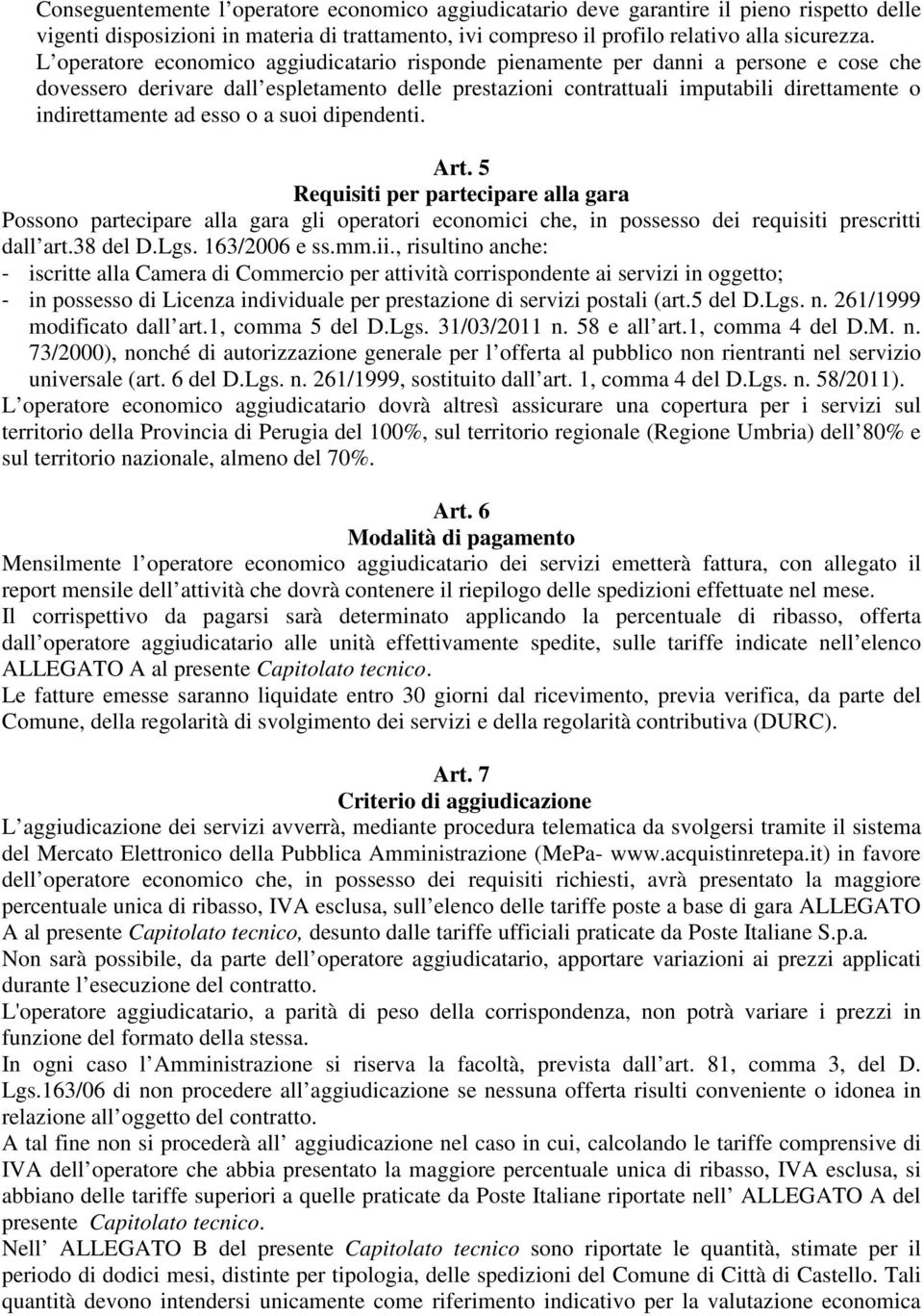 esso o a suoi dipendenti. Art. 5 Requisiti per partecipare alla gara Possono partecipare alla gara gli operatori economici che, in possesso dei requisiti prescritti dall art.38 del D.Lgs.