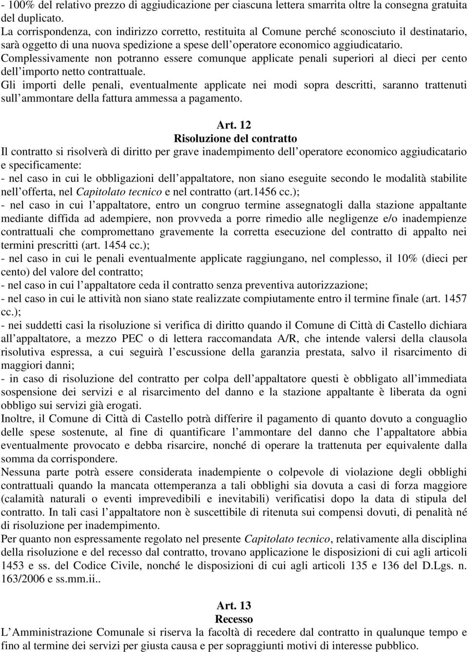 Complessivamente non potranno essere comunque applicate penali superiori al dieci per cento dell importo netto contrattuale.