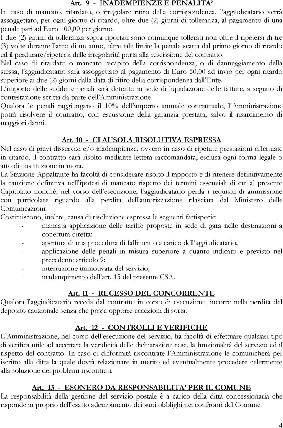 I due (2) giorni di tolleranza sopra riportati sono comunque tollerati non oltre il ripetersi di tre (3) volte durante l arco di un anno, oltre tale limite la penale scatta dal primo giorno di