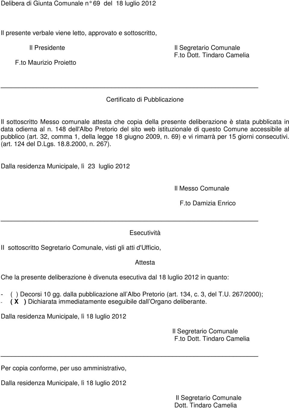 148 dell'albo Pretorio del sito web istituzionale di questo Comune accessibile al pubblico (art. 32, comma 1, della legge 18 giugno 2009, n. 69) e vi rimarrà per 15 giorni consecutivi. (art. 124 del D.