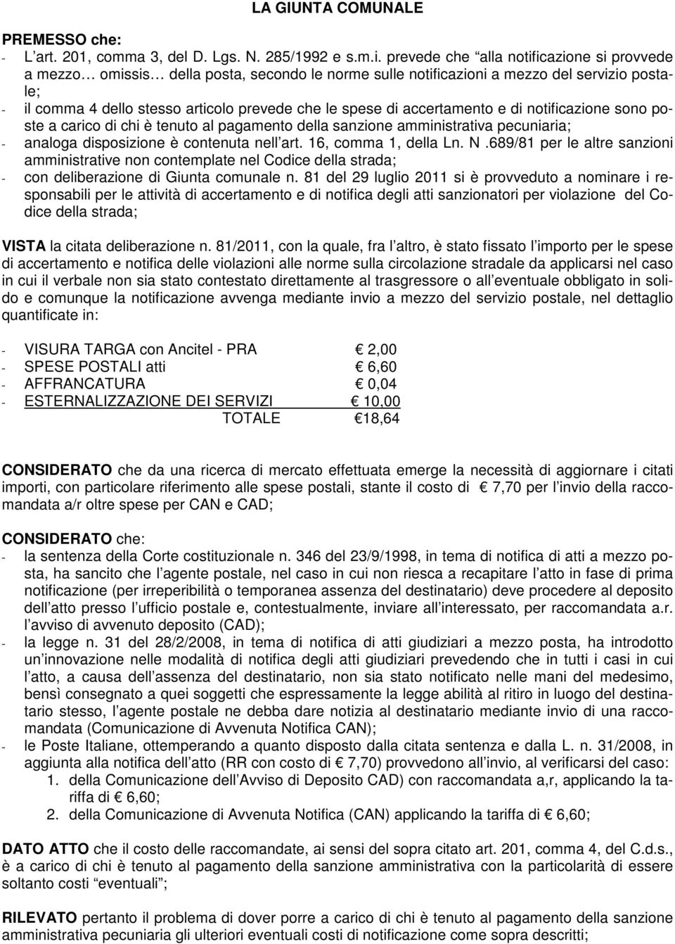 accertamento e di notificazione sono poste a carico di chi è tenuto al pagamento della sanzione amministrativa pecuniaria; - analoga disposizione è contenuta nell art. 16, comma 1, della Ln. N.