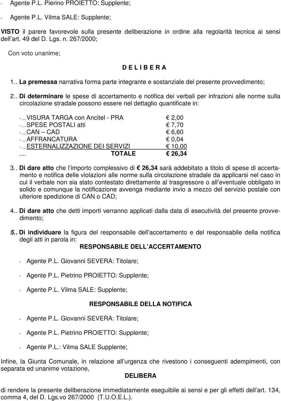 . Di determinare le spese di accertamento e notifica dei verbali per infrazioni alle norme sulla circolazione stradale possono essere nel dettaglio quantificate in: -.