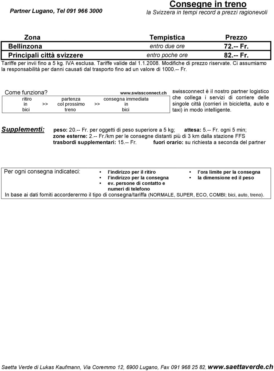 Ci assumiamo la responsabilità per danni causati dal trasporto fino ad un valore di 1000.-- Fr. Come funziona? www.swissconnect.