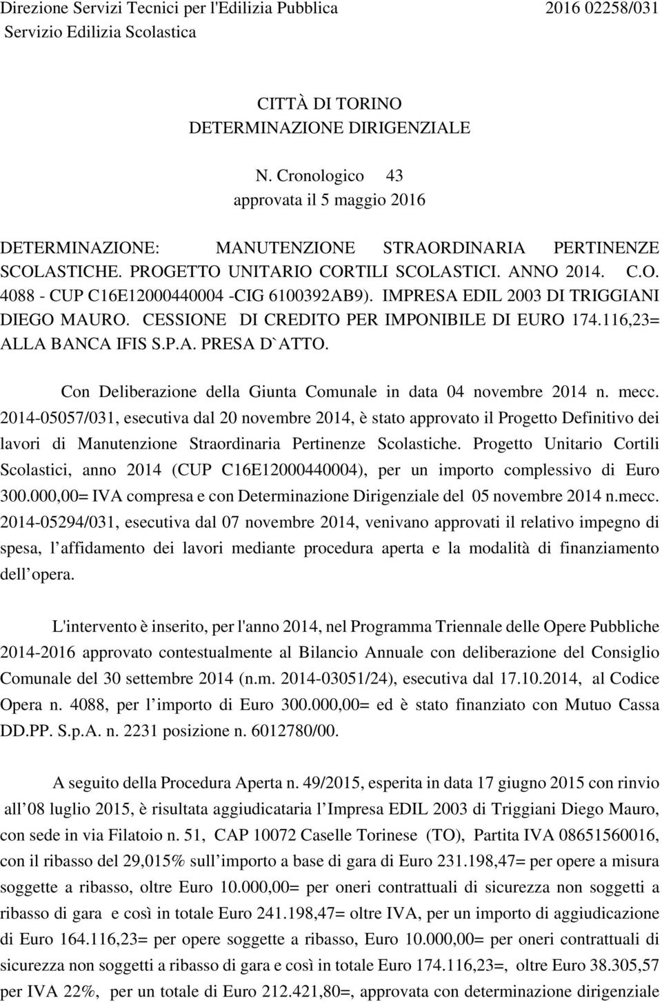 IMPRESA EDIL 2003 DI TRIGGIANI DIEGO MAURO. CESSIONE DI CREDITO PER IMPONIBILE DI EURO 174.116,23= ALLA BANCA IFIS S.P.A. PRESA D`ATTO.