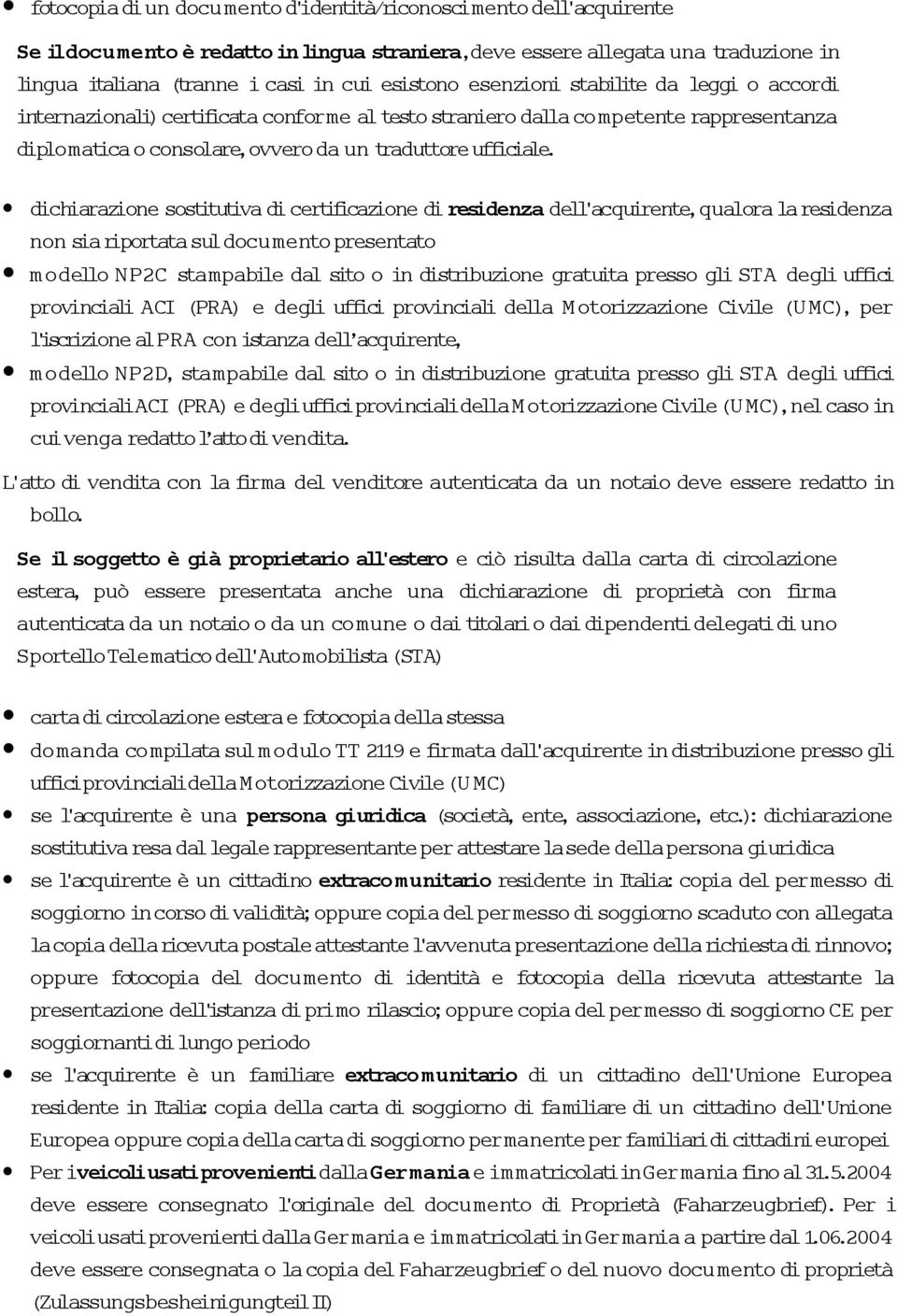 dichiarazione sostitutiva di certificazione di residenza dell'acquirente,qualora la residenza non sia riportata sul documento presentato modello NP2C stampabile dal sito o in distribuzione gratuita