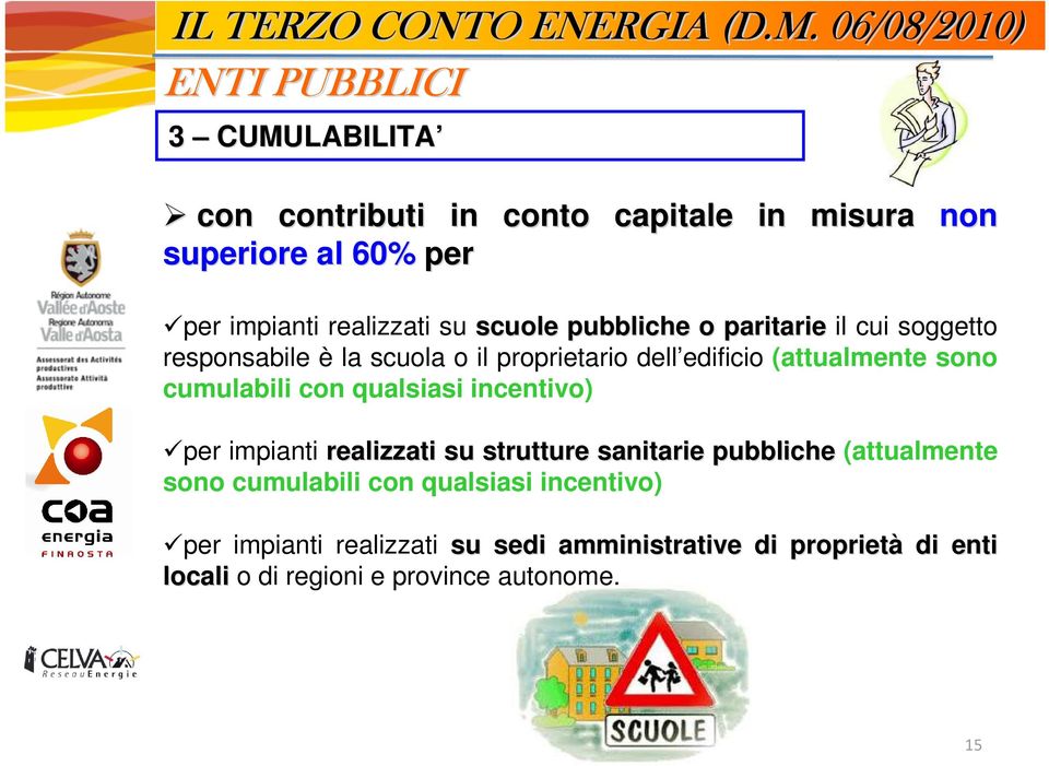 scuole pubbliche o paritarie il cui soggetto responsabile è la scuola o il proprietario dell edificio (attualmente sono cumulabili con