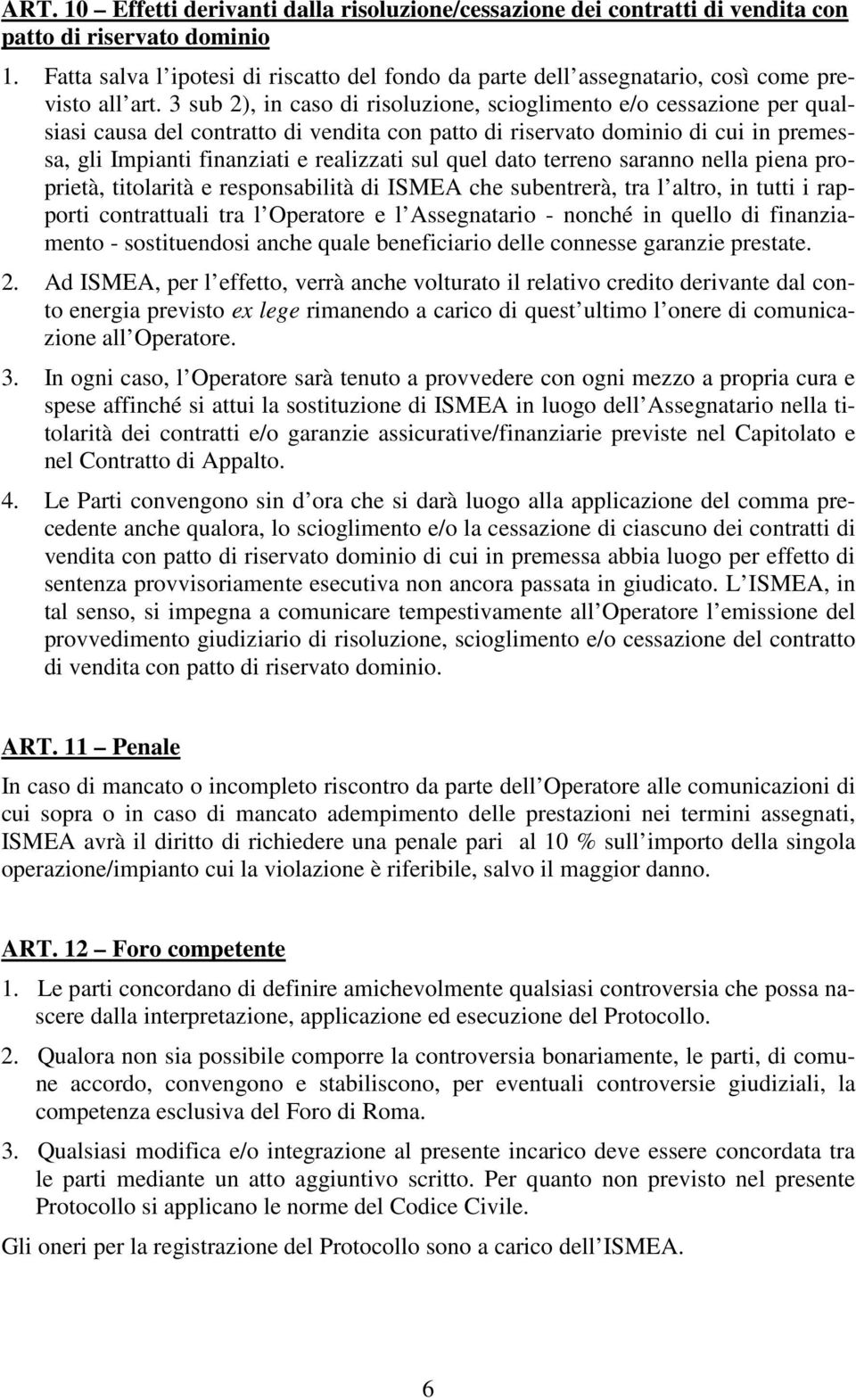 terren sarann nella piena prprietà, titlarità e respnsabilità di ISMEA che subentrerà, tra l altr, in tutti i rapprti cntrattuali tra l Operatre e l Assegnatari - nnché in quell di finanziament -