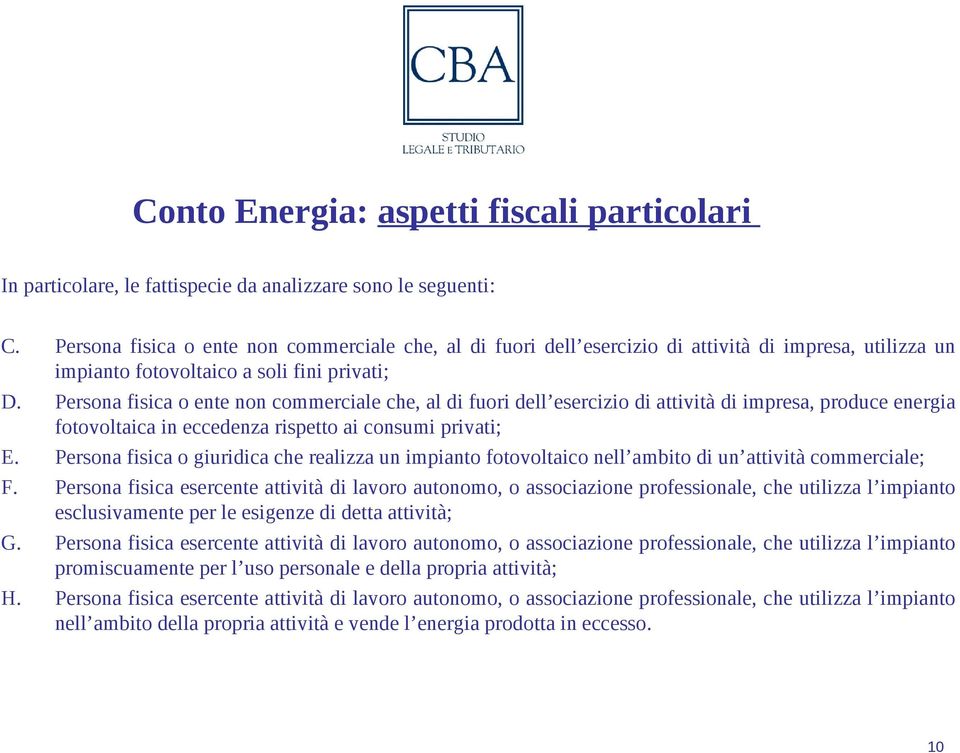 Persona fisica o ente non commerciale che, al di fuori dell esercizio di attività di impresa, produce energia fotovoltaica in eccedenza rispetto ai consumi privati; E.