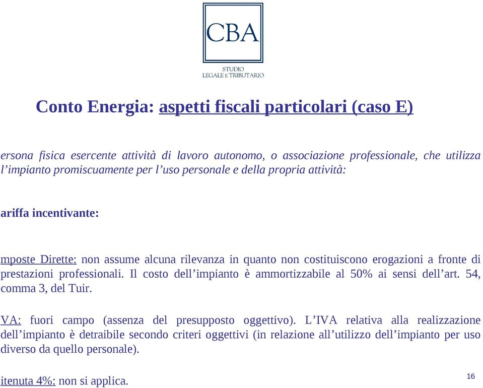 professionali. Il costo dell impianto è ammortizzabile al 50% ai sensi dell art. 54, comma 3, del Tuir. VA: fuori campo (assenza del presupposto oggettivo).