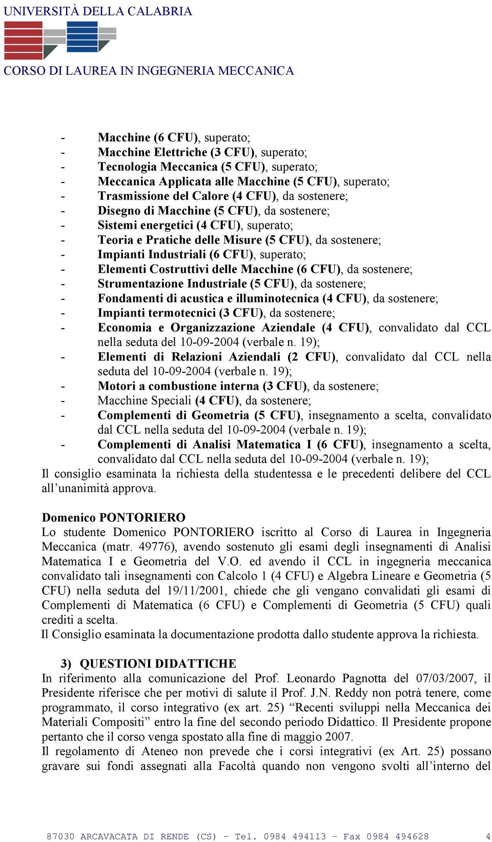 superato; - Elementi Costruttivi delle Macchine (6 CFU), da sostenere; - Strumentazione Industriale (5 CFU), da sostenere; - Fondamenti di acustica e illuminotecnica (4 CFU), da sostenere; - Impianti