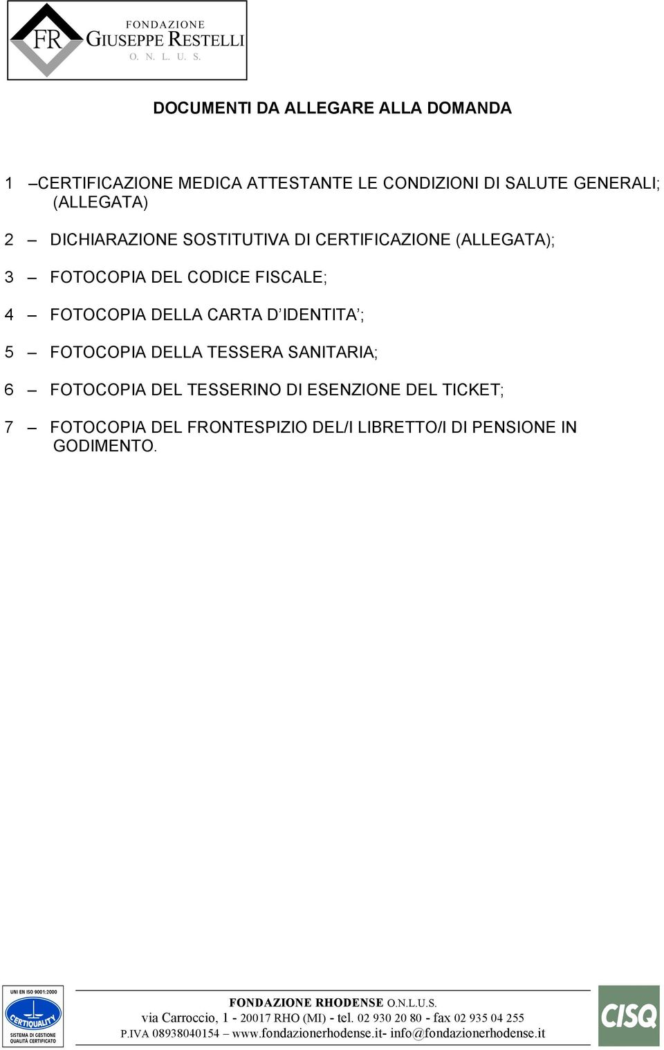 CODICE FISCALE; 4 FOTOCOPIA DELLA CARTA D IDENTITA ; 5 FOTOCOPIA DELLA TESSERA SANITARIA; 6