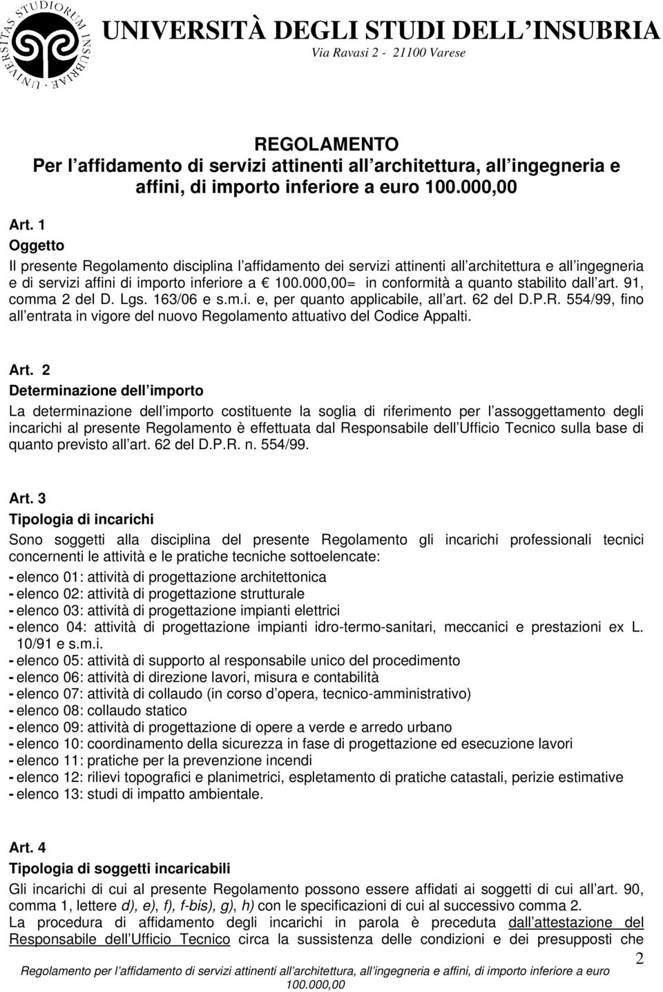 art. 91, comma 2 del D. Lgs. 163/06 e s.m.i. e, per quanto applicabile, all art. 62 del D.P.R. 554/99, fino all entrata in vigore del nuovo Regolamento attuativo del Codice Appalti. Art.