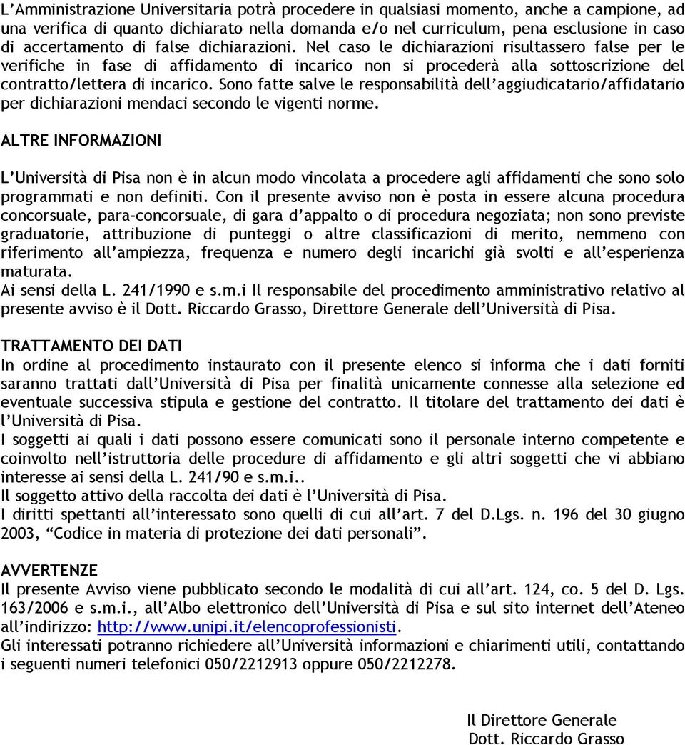 Sono fatte salve le responsabilità dell aggiudicatario/affidatario per dichiarazioni mendaci secondo le vigenti norme.