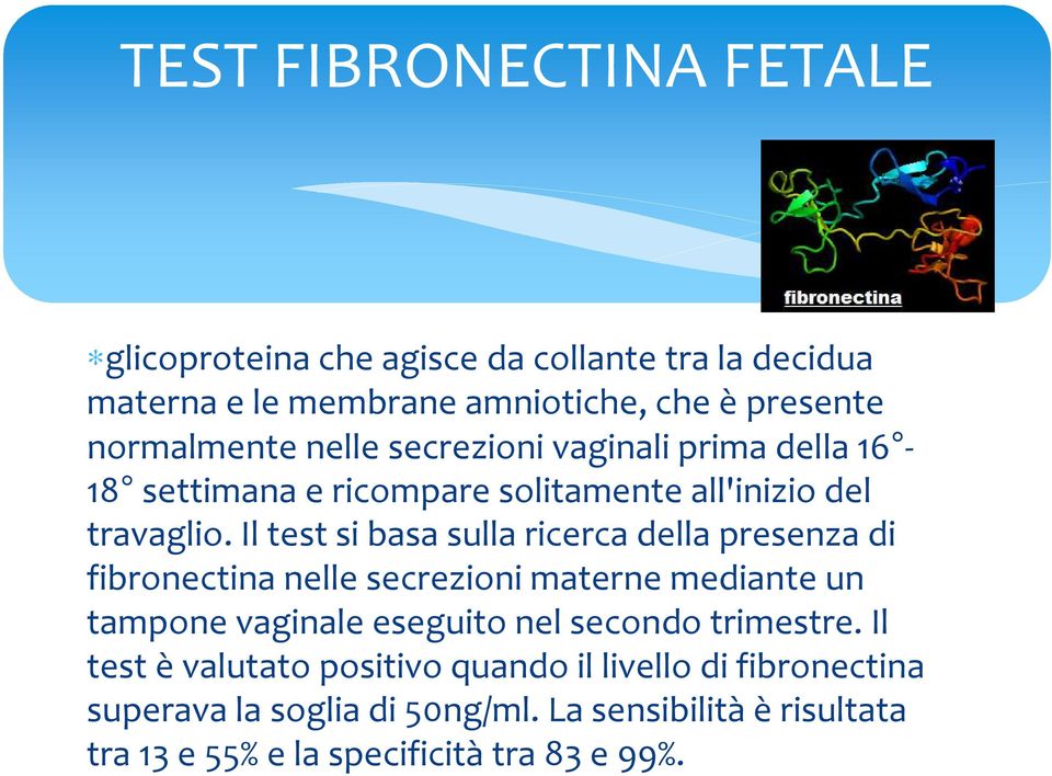 Il test si basa sulla ricerca della presenza di fibronectinanelle secrezioni materne mediante un tampone vaginale eseguito nel secondo