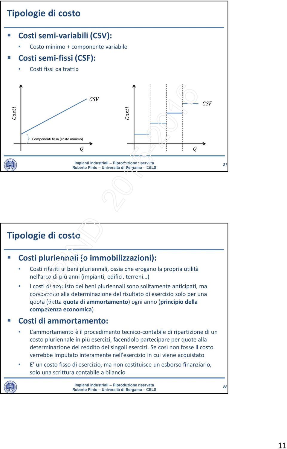 sono solitamente anticipati, ma concorrono alla determinazione del risultato di esercizio solo per una quota (detta quota di ammortamento) ogni anno (principio della competenza economica) Costi di