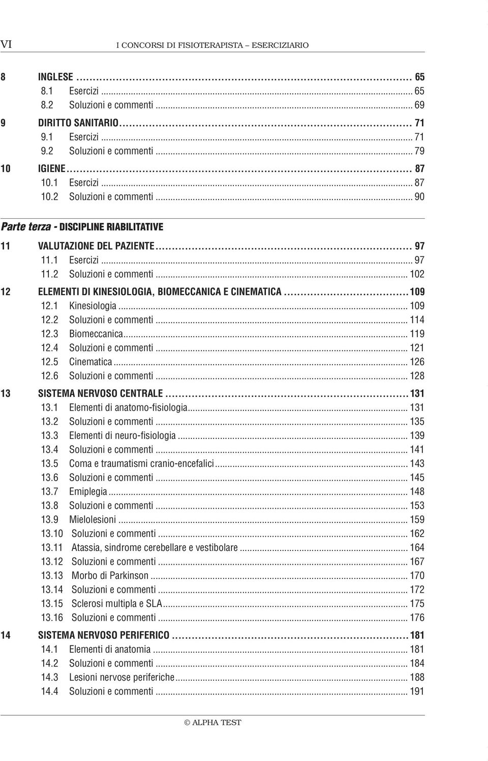 ..109 12.1 Kinesiologia... 109 12.2 Soluzioni e commenti... 114 12.3 Biomeccanica... 119 12.4 Soluzioni e commenti... 121 12.5 Cinematica... 126 12.6 Soluzioni e commenti.