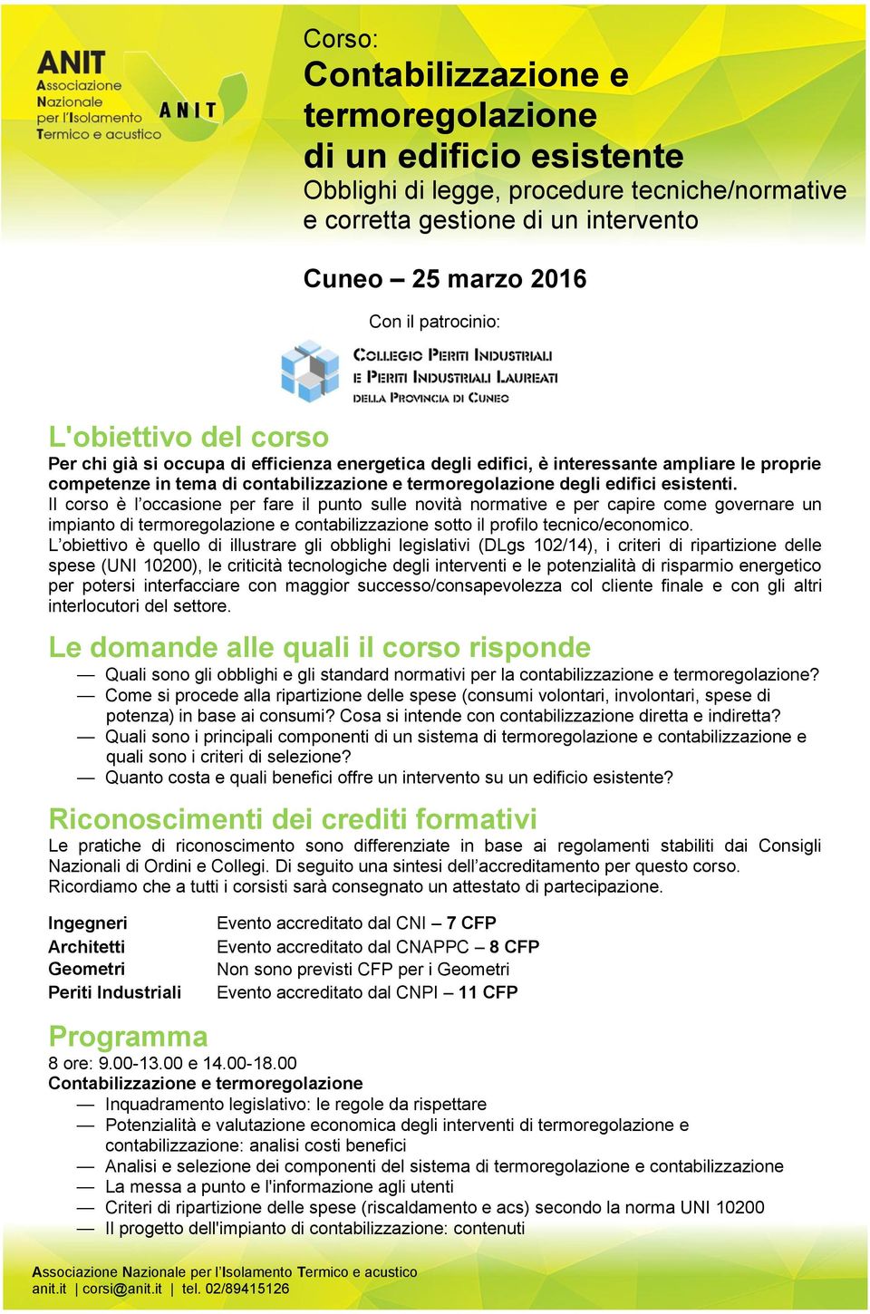 esistenti. Il corso è l occasione per fare il punto sulle novità normative e per capire come governare un impianto di termoregolazione e contabilizzazione sotto il profilo tecnico/economico.