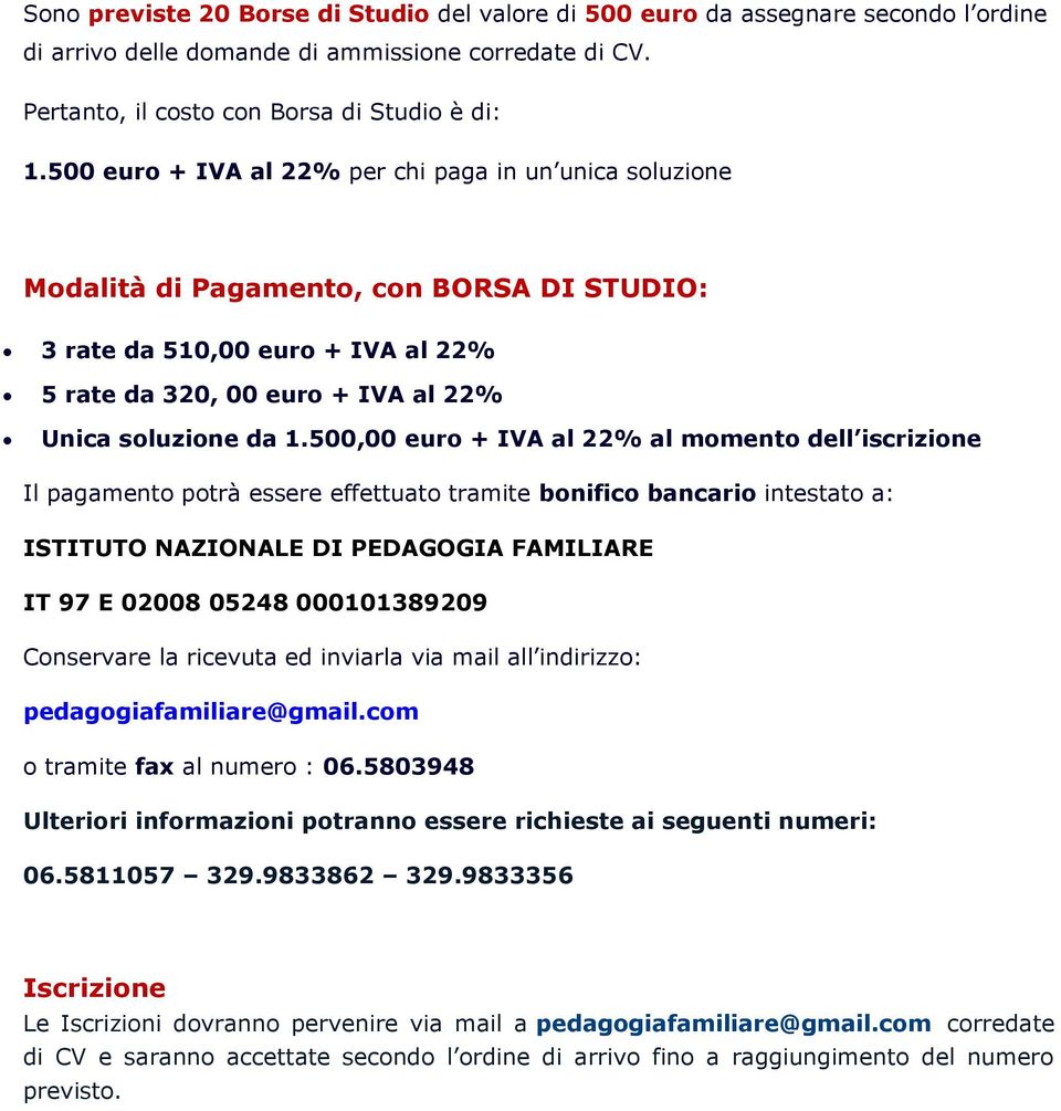 500,00 euro + IVA al 22% al momento dell iscrizione Il pagamento potrà essere effettuato tramite bonifico bancario intestato a: ISTITUTO NAZIONALE DI PEDAGOGIA FAMILIARE IT 97 E 02008 05248