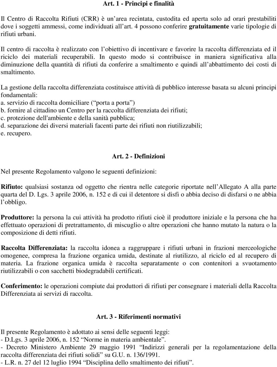 Il centro di raccolta è realizzato con l obiettivo di incentivare e favorire la raccolta differenziata ed il riciclo dei materiali recuperabili.