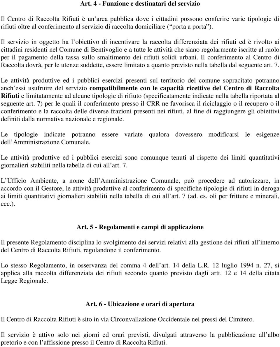 Il servizio in oggetto ha l obiettivo di incentivare la raccolta differenziata dei rifiuti ed è rivolto ai cittadini residenti nel Comune di Bentivoglio e a tutte le attività che siano regolarmente