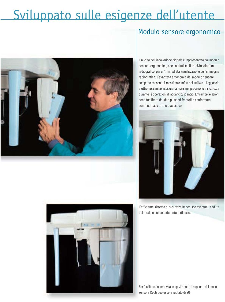 L avanzata ergonomia del modulo sensore compatto consente il massimo comfort nell utilizzo e l aggancio elettromeccanico assicura la massima precisione e sicurezza durante le operazioni di