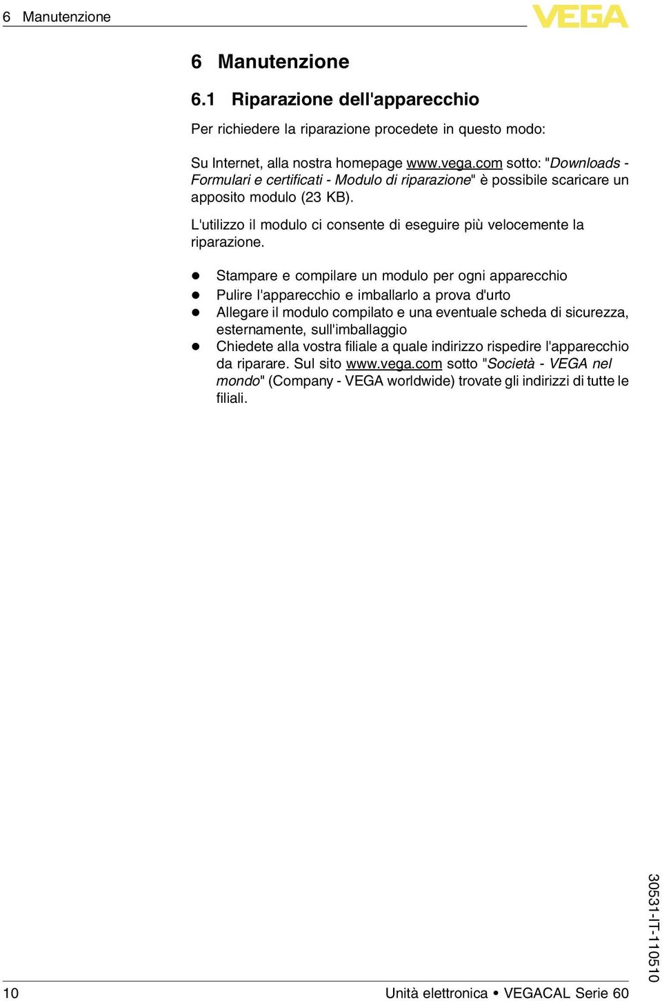 l Stampare e compilare un modulo per ogni apparecchio l Pulire l'apparecchio e imballarlo a prova d'urto l Allegare il modulo compilato e una eventuale scheda di sicurezza, esternamente,