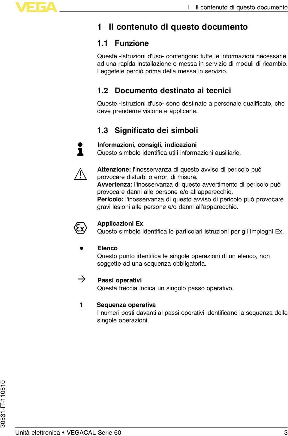 Leggetele perciò prima della messa in servizio. 1.2 Documento destinato ai tecnici Queste -Istruzioni d'uso- sono destinate a personale qualificato, che deve prenderne visione e applicarle. 1.3 Significato dei simboli Informazioni, consigli, indicazioni Questo simbolo identifica utili informazioni ausiliarie.