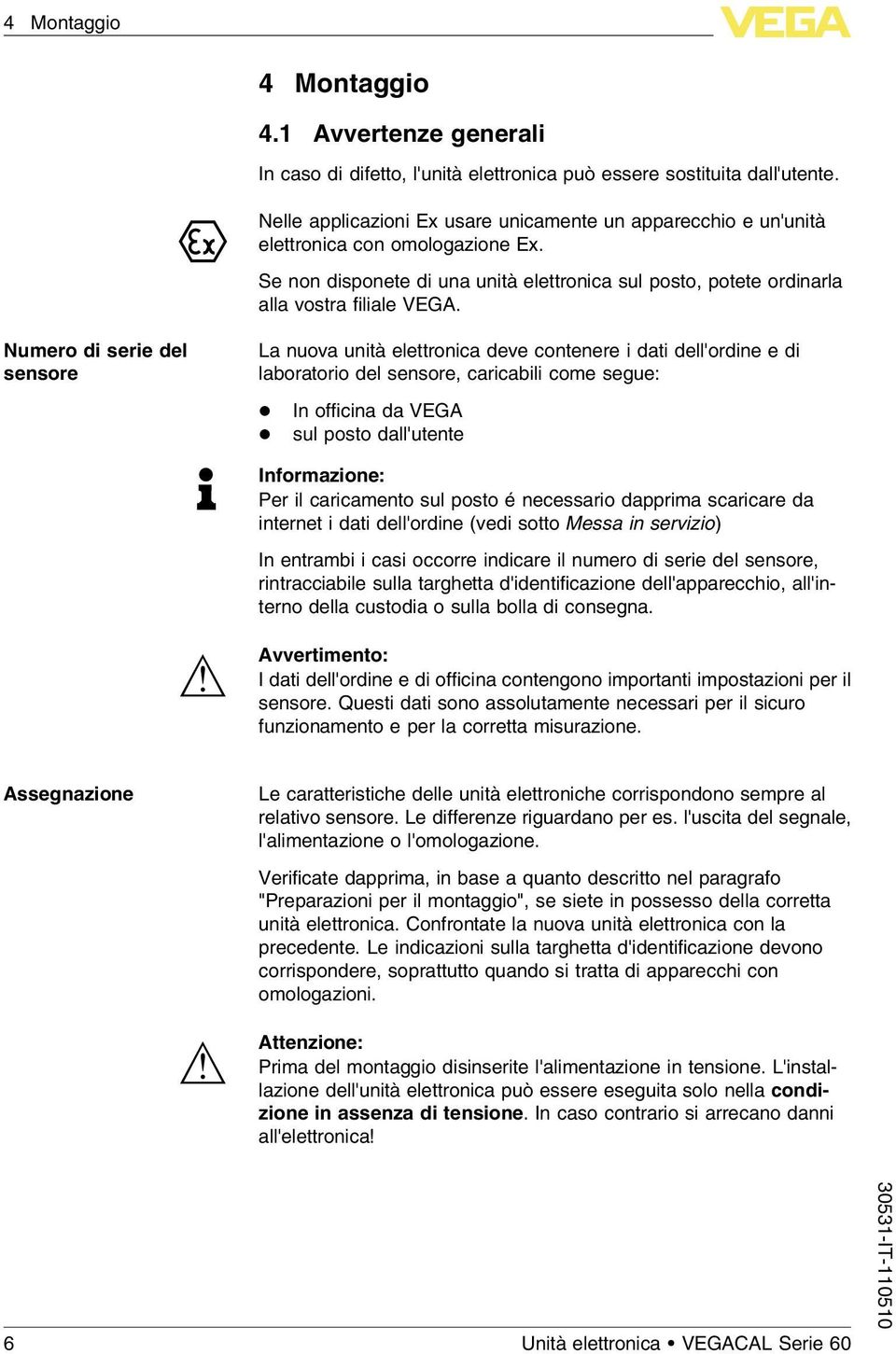 Numero di serie del sensore La nuova unità elettronica deve contenere i dati dell'ordine e di laboratorio del sensore, caricabili come segue: l In officina da VEGA l sul posto dall'utente