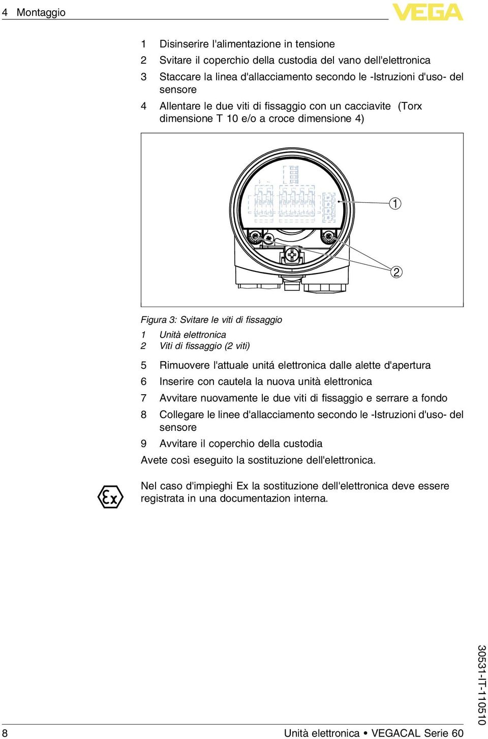 Rimuovere l'attuale unitá elettronica dalle alette d'apertura 6 Inserire con cautela la nuova unità elettronica 7 Avvitare nuovamente le due viti di fissaggio e serrare a fondo 8 Collegare le linee