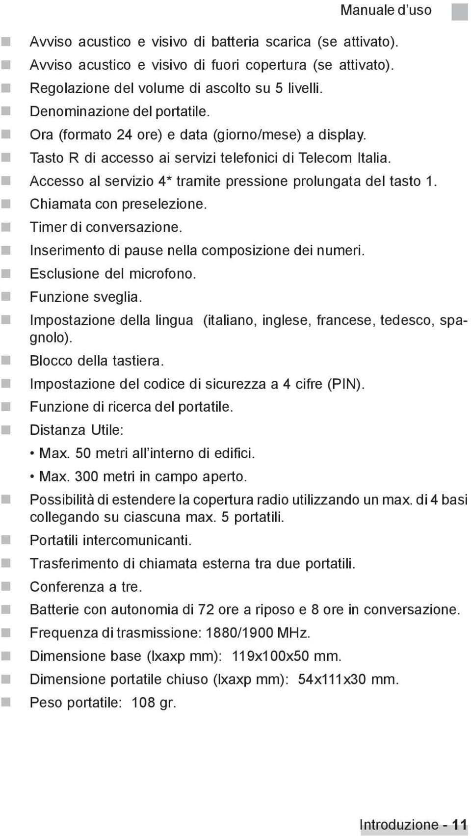 Chiamata con preselezione. Timer di conversazione. Inserimento di pause nella composizione dei numeri. Esclusione del microfono. Funzione sveglia.