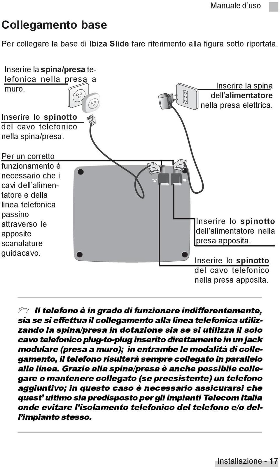 Per un corretto funzionamento è necessario che i cavi dell alimentatore e della linea telefonica passino attraverso le apposite scanalature guidacavo.